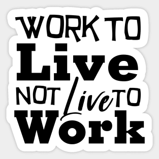 Work to Live, not live to work Sticker